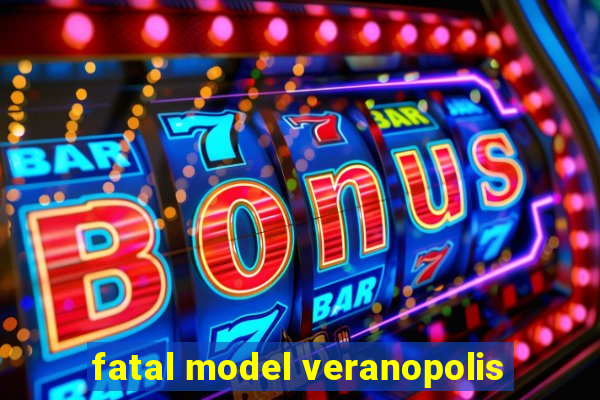 fatal model veranopolis